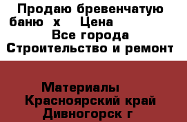 Продаю бревенчатую баню 8х4 › Цена ­ 100 000 - Все города Строительство и ремонт » Материалы   . Красноярский край,Дивногорск г.